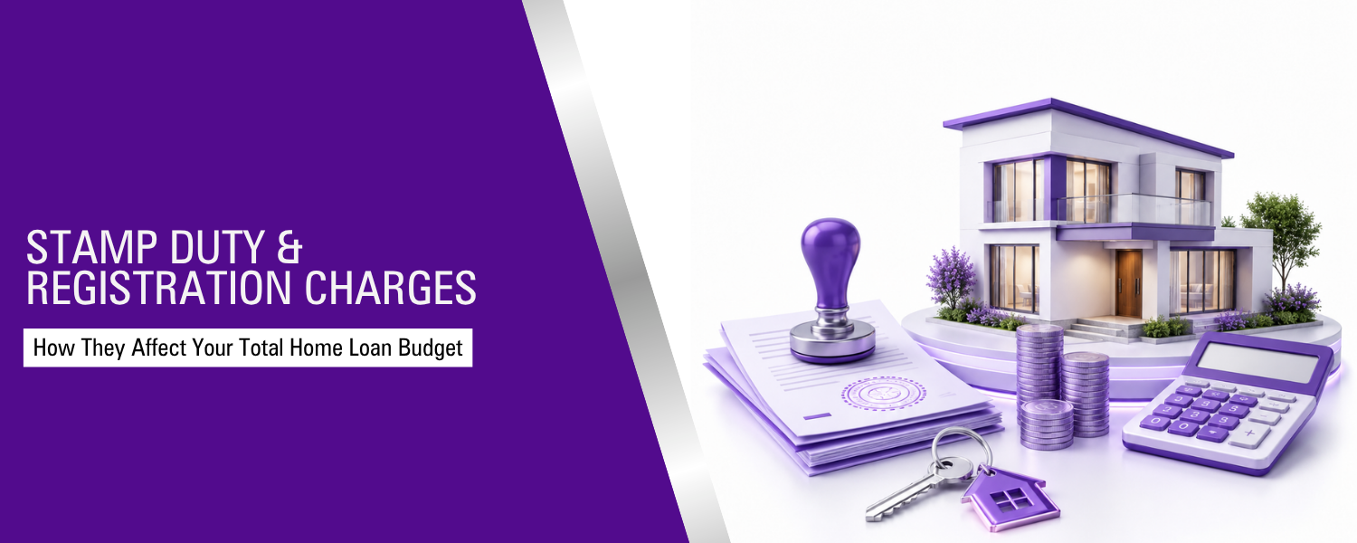 Stamp Duty and Registration Charges: How They Affect Your Total Home Loan Budget